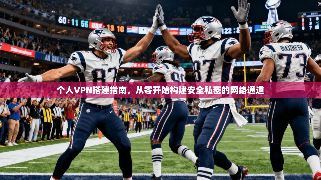 个人VPN搭建指南，从零开始构建安全私密的网络通道