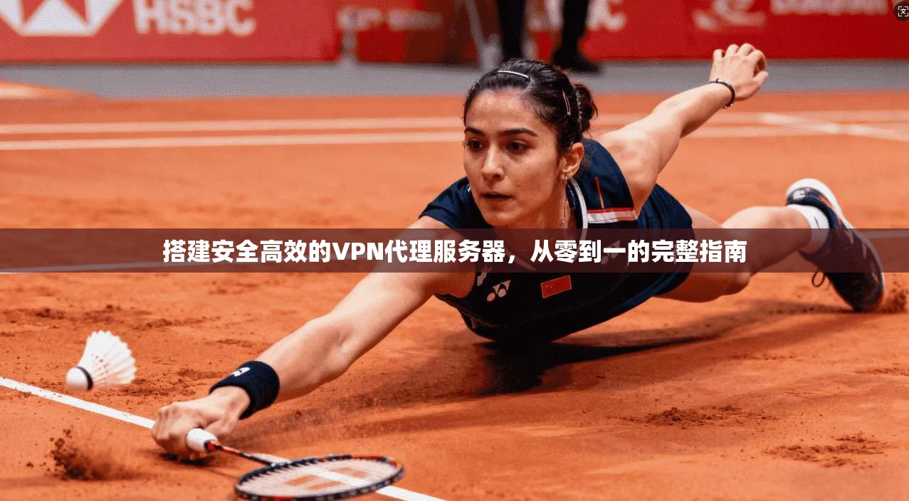 搭建安全高效的VPN代理服务器，从零到一的完整指南