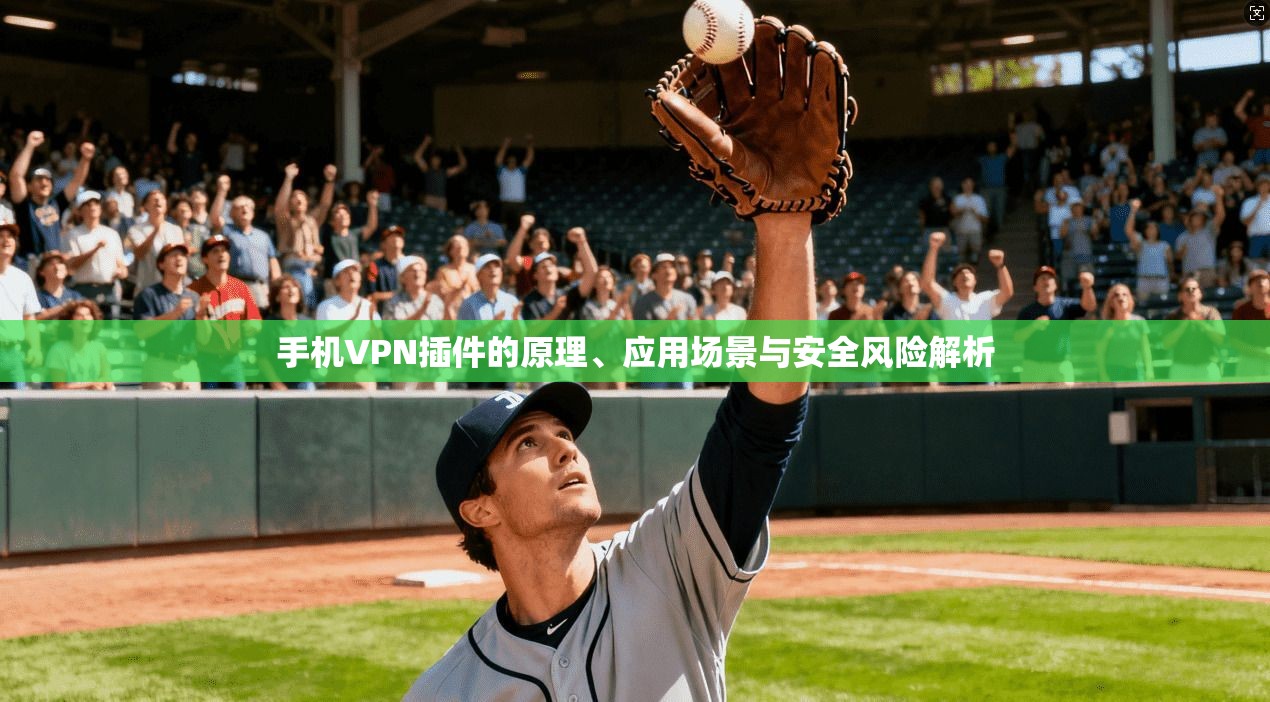 手机VPN插件的原理、应用场景与安全风险解析