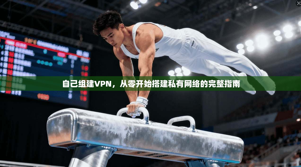 自己组建VPN，从零开始搭建私有网络的完整指南
