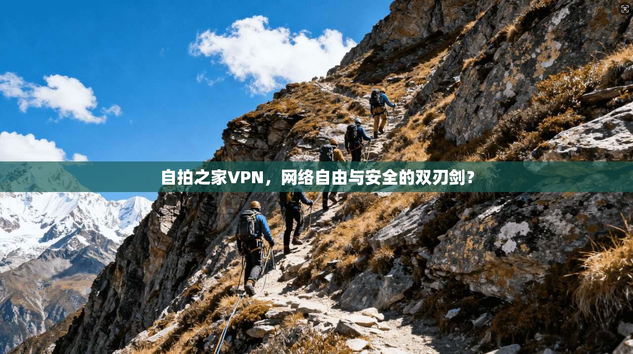 自拍之家VPN，网络自由与安全的双刃剑？