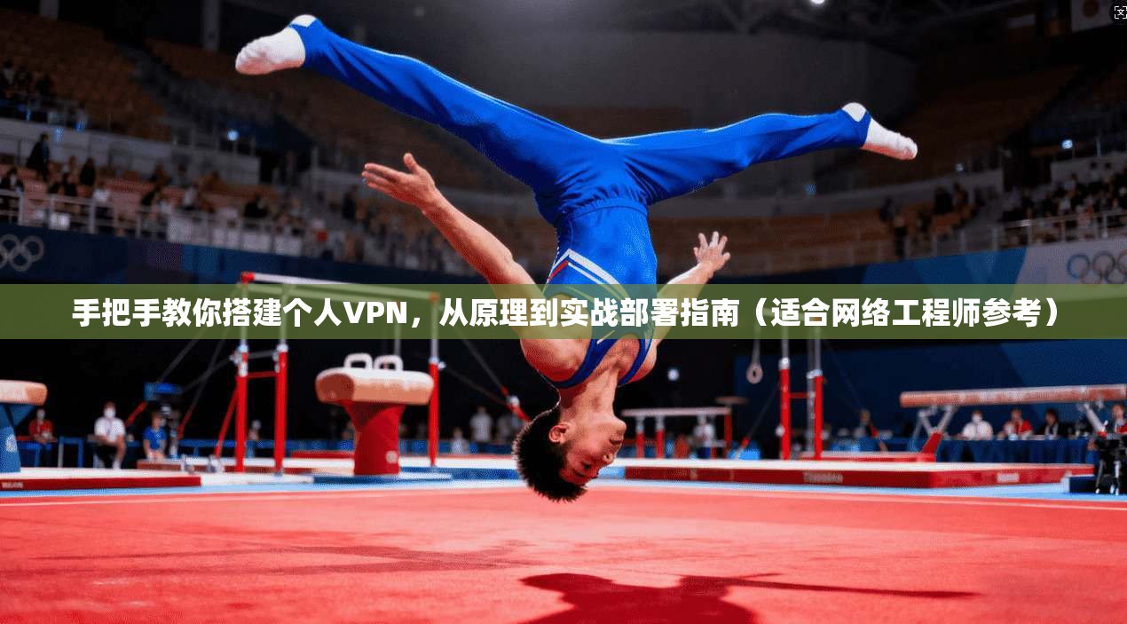 手把手教你搭建个人VPN,从原理到实战部署指南(适合网络工程师参考) 手把手教你搭建个人VPN,从原理到实战部署指南(适合网络工程师参考)