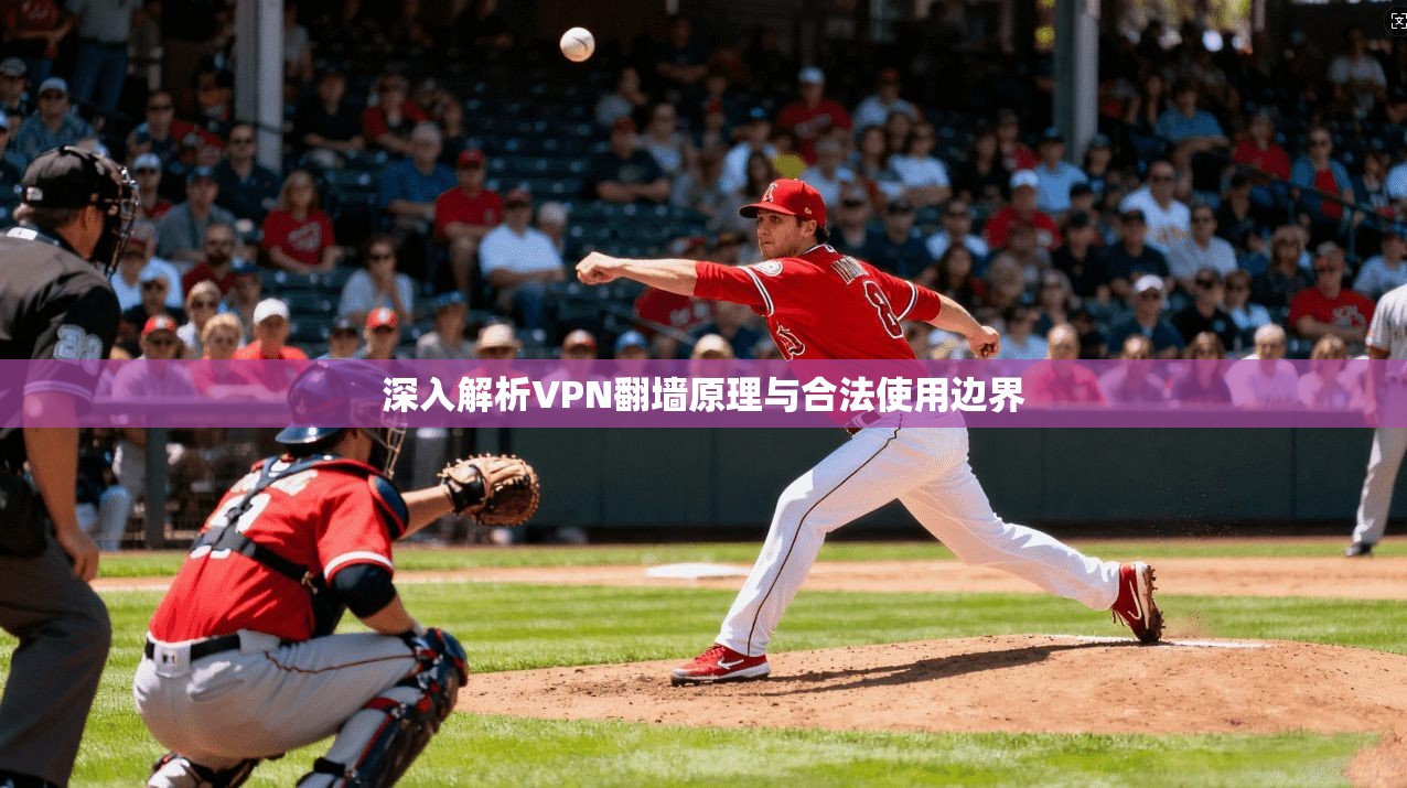 深入解析VPN翻墙原理与合法使用边界