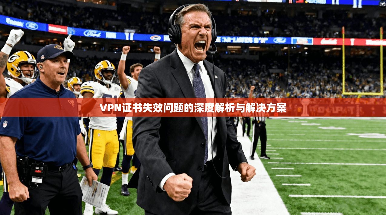 VPN证书失效问题的深度解析与解决方案