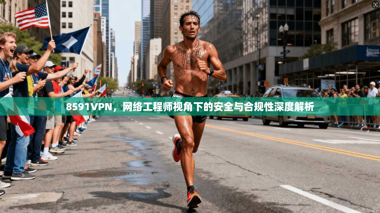 8591VPN，网络工程师视角下的安全与合规性深度解析