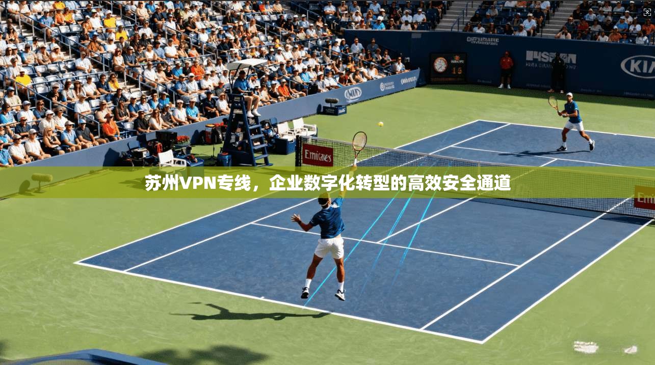 苏州VPN专线，企业数字化转型的高效安全通道