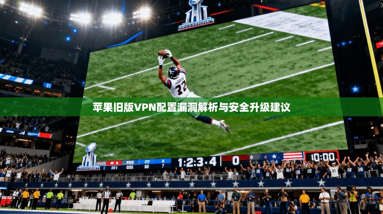 苹果旧版VPN配置漏洞解析与安全升级建议