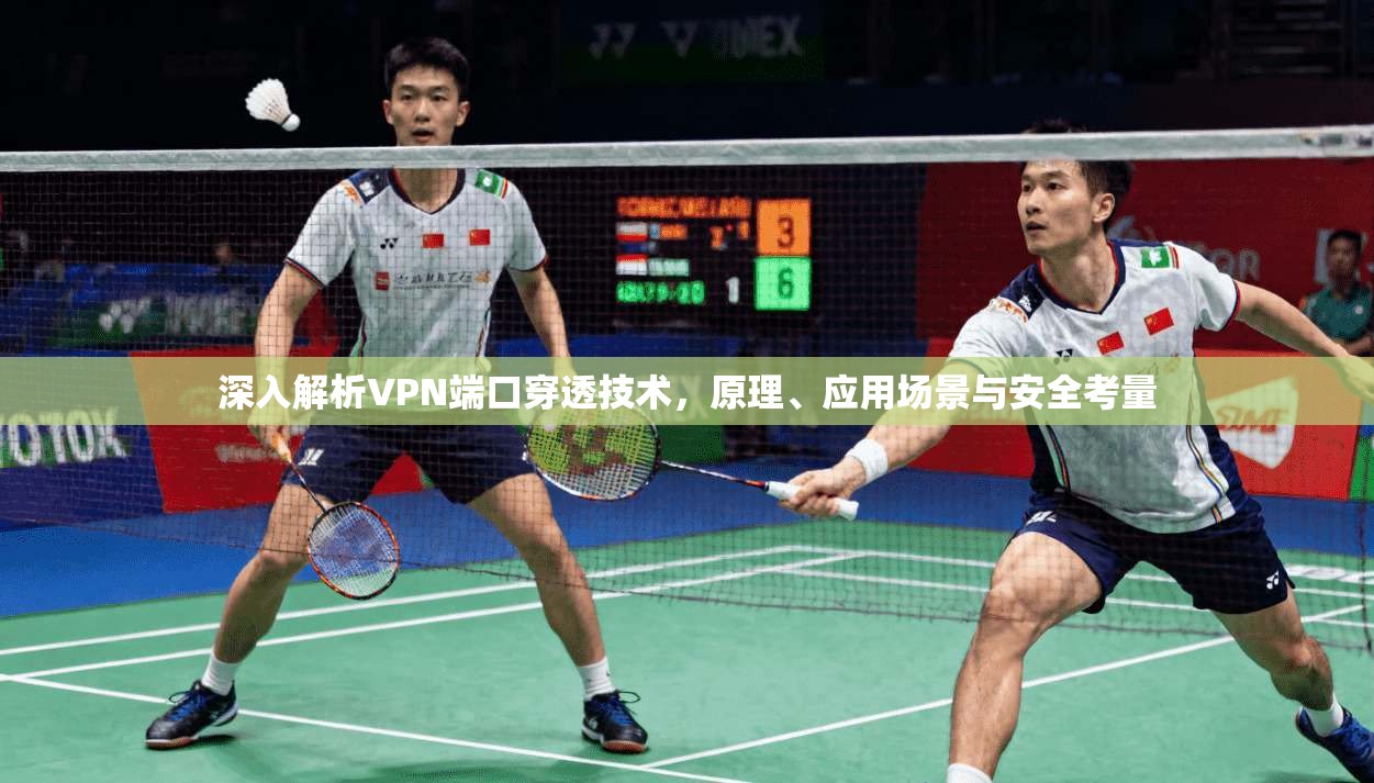 深入解析VPN端口穿透技术,原理、应用场景与安全考量 深入解析VPN端口穿透技术,原理、应用场景与安全考量