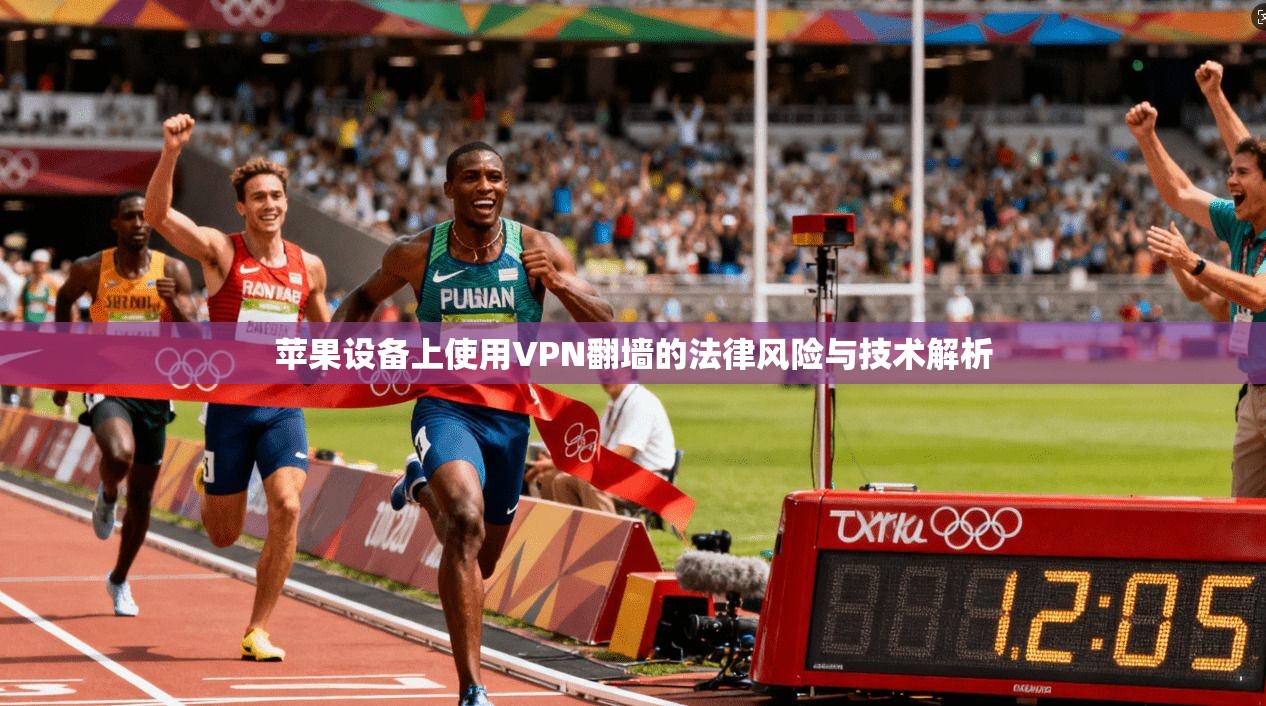 苹果设备上使用VPN翻墙的法律风险与技术解析