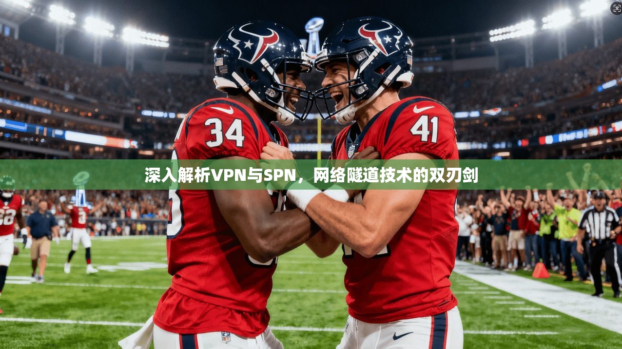 深入解析VPN与SPN，网络隧道技术的双刃剑