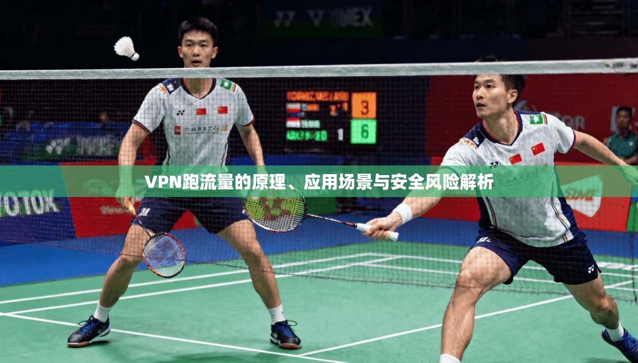 VPN跑流量的原理、应用场景与安全风险解析 VPN跑流量的原理、应用场景与安全风险解析