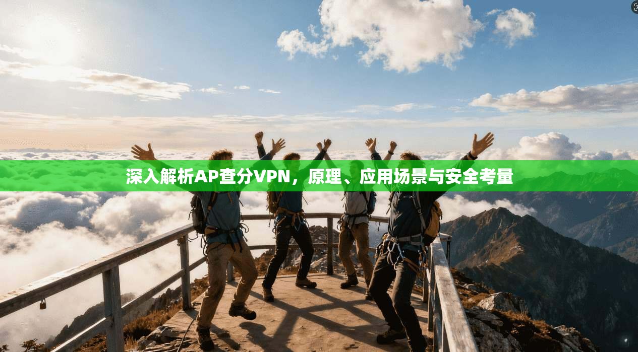深入解析AP查分VPN，原理、应用场景与安全考量