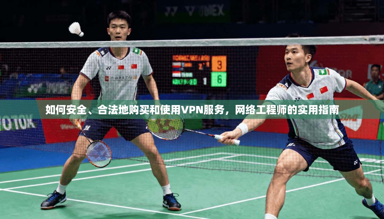 如何安全、合法地购买和使用VPN服务，网络工程师的实用指南