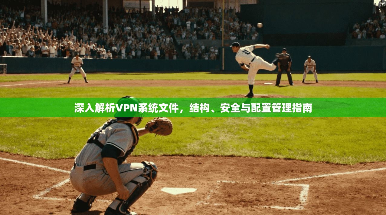 深入解析VPN系统文件，结构、安全与配置管理指南