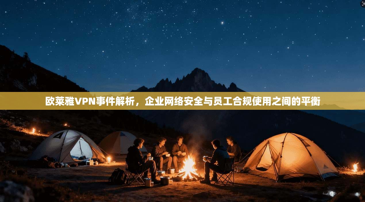 欧莱雅VPN事件解析，企业网络安全与员工合规使用之间的平衡