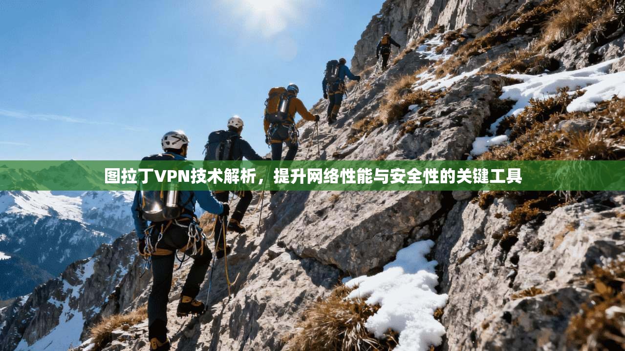 图拉丁VPN技术解析，提升网络性能与安全性的关键工具
