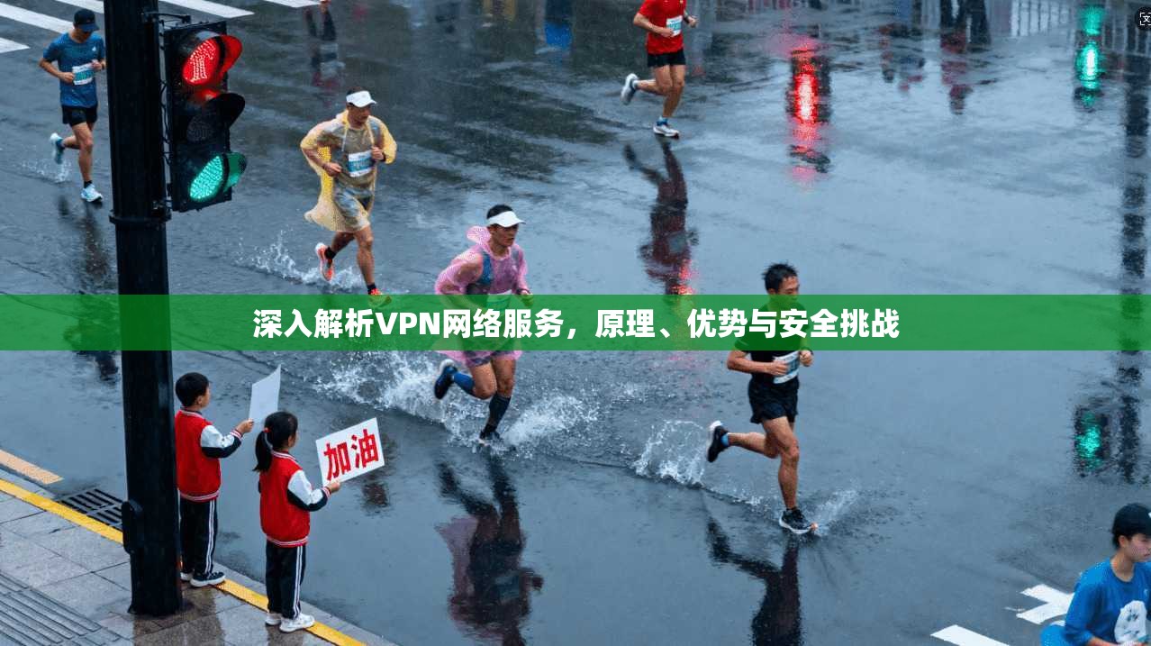 深入解析VPN网络服务，原理、优势与安全挑战