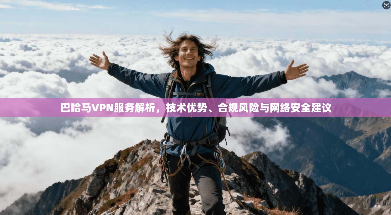 巴哈马VPN服务解析，技术优势、合规风险与网络安全建议