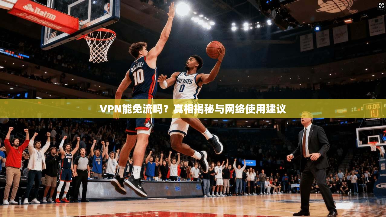 VPN能免流吗？真相揭秘与网络使用建议