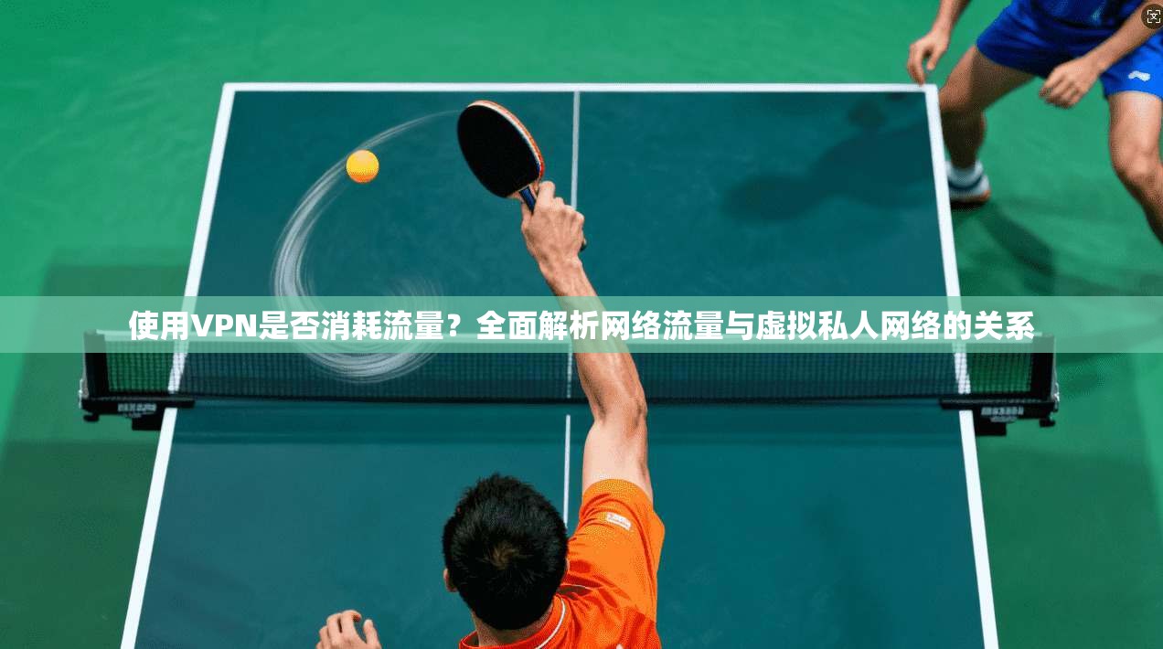 使用VPN是否消耗流量？全面解析网络流量与虚拟私人网络的关系