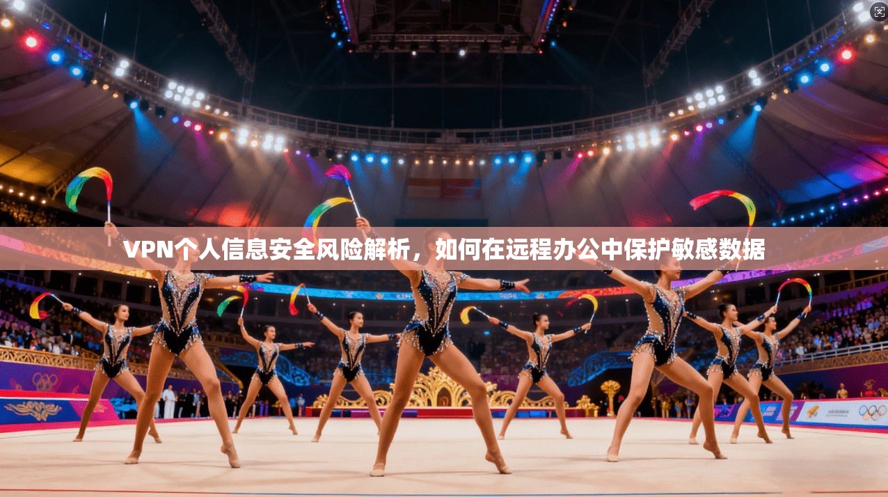 VPN个人信息安全风险解析，如何在远程办公中保护敏感数据