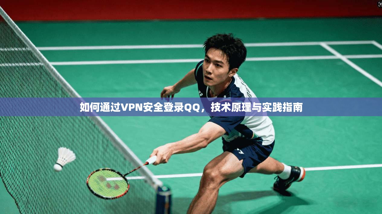 如何通过VPN安全登录QQ，技术原理与实践指南