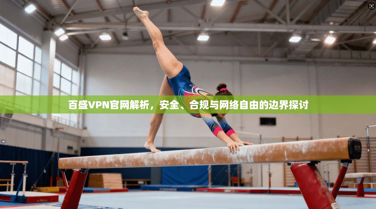 百盛VPN官网解析，安全、合规与网络自由的边界探讨