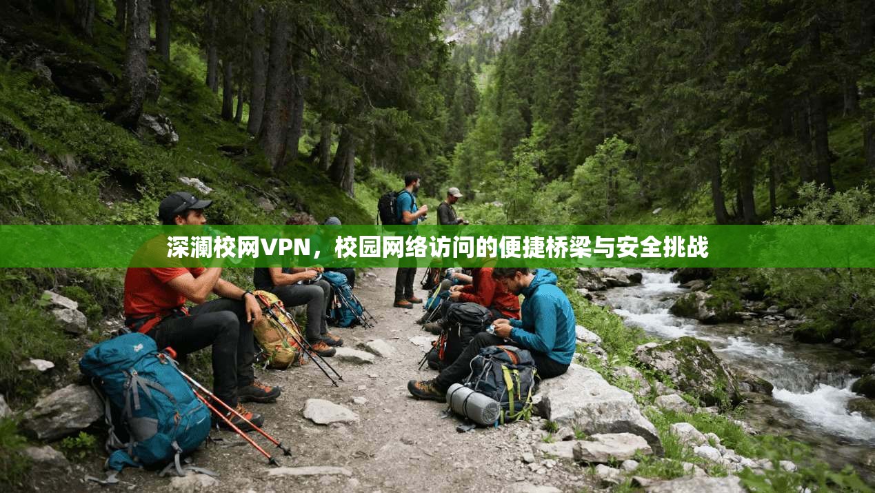深澜校网VPN，校园网络访问的便捷桥梁与安全挑战