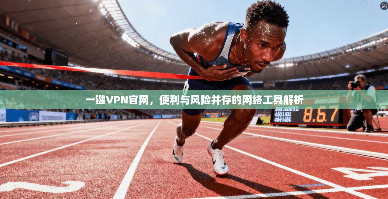 一键VPN官网，便利与风险并存的网络工具解析