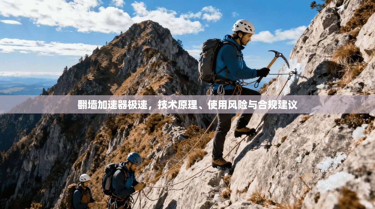 翻墙加速器极速，技术原理、使用风险与合规建议