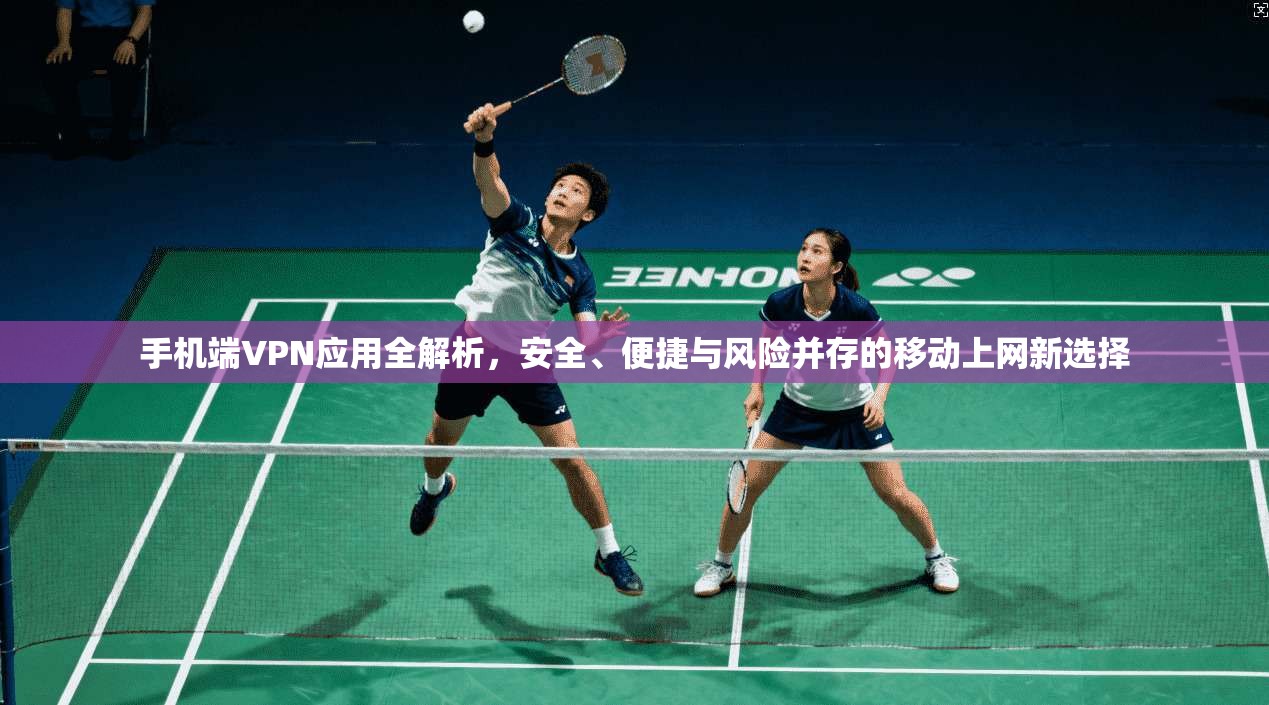 手机端VPN应用全解析,安全、便捷与风险并存的移动上网新选择 手机端VPN应用全解析,安全、便捷与风险并存的移动上网新选择