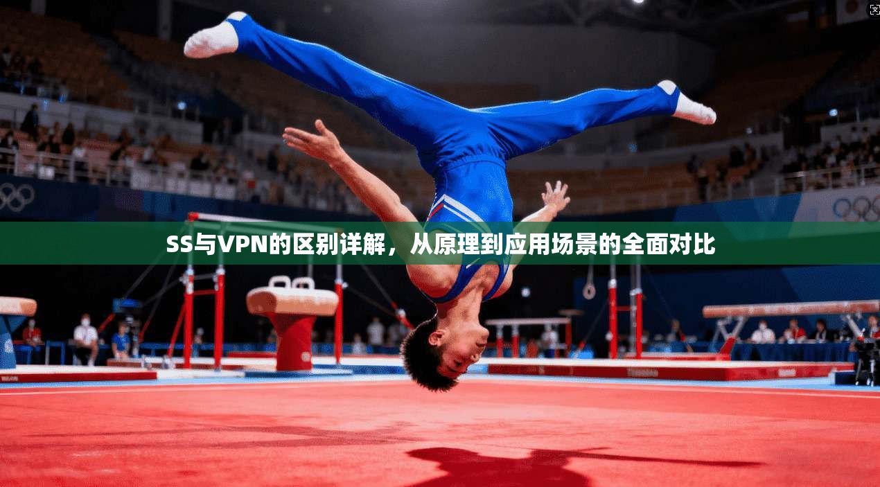 SS与VPN的区别详解,从原理到应用场景的全面对比 SS与VPN的区别详解,从原理到应用场景的全面对比
