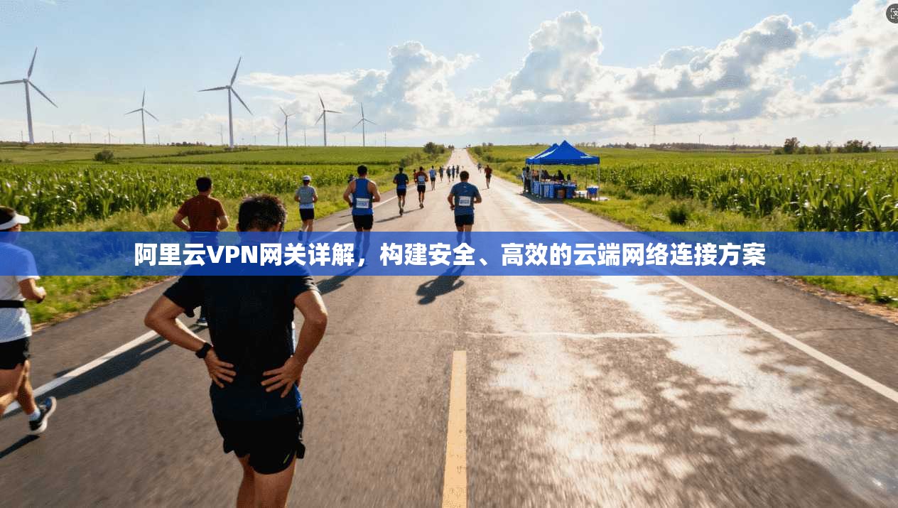 阿里云VPN网关详解，构建安全、高效的云端网络连接方案