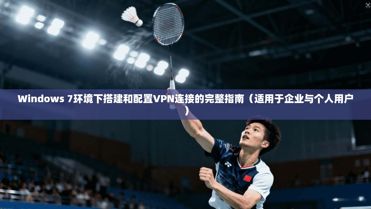 Windows 7环境下搭建和配置VPN连接的完整指南(适用于企业与个人用户) Windows 7环境下搭建和配置VPN连接的完整指南(适用于企业与个人用户)