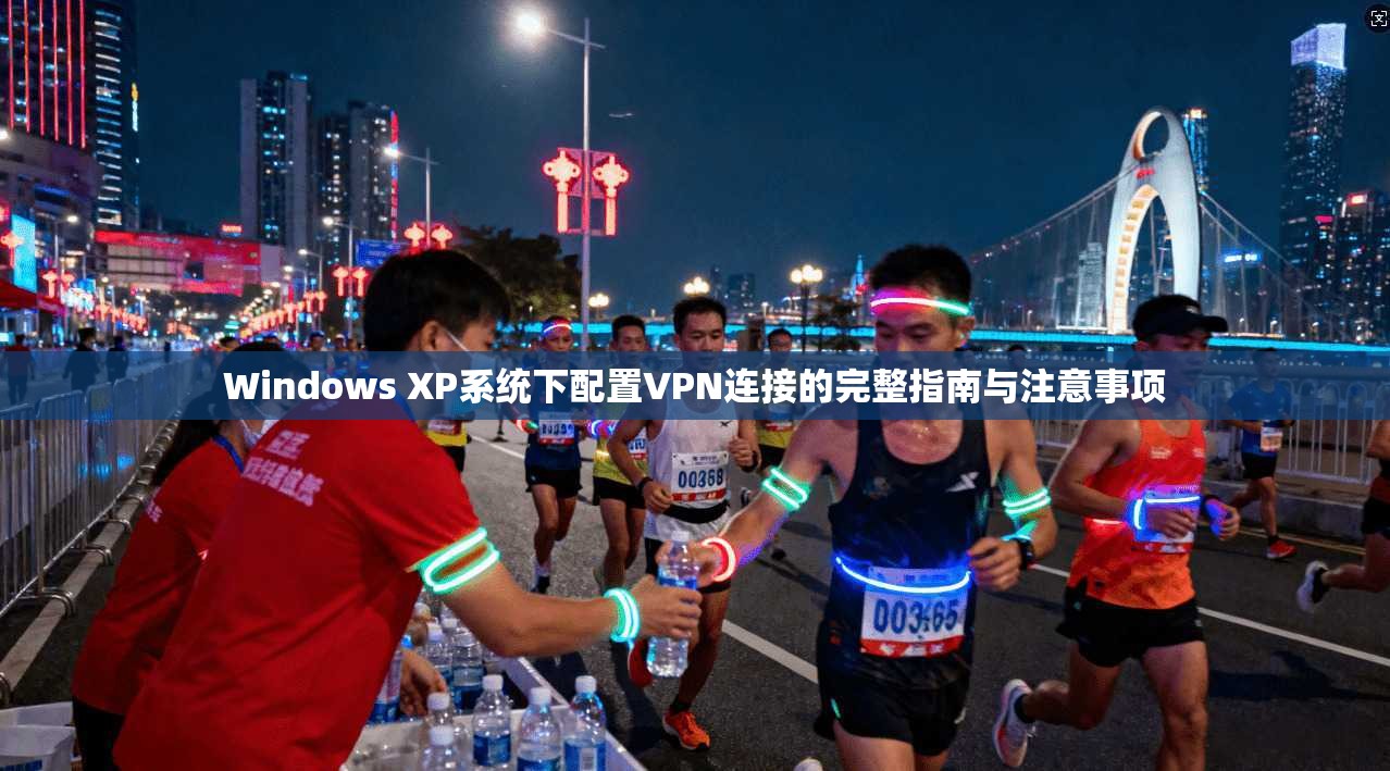 Windows XP系统下配置VPN连接的完整指南与注意事项