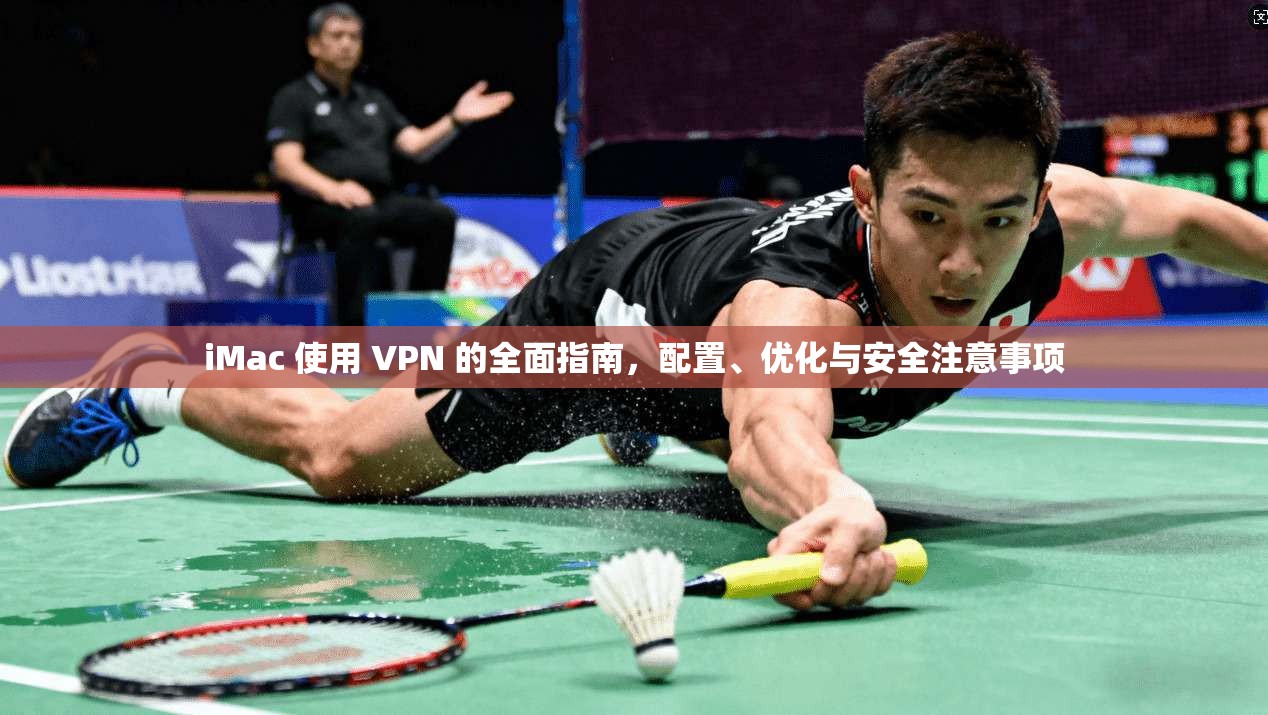 iMac 使用 VPN 的全面指南，配置、优化与安全注意事项
