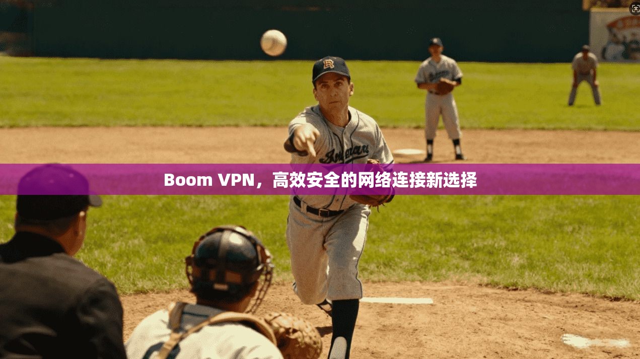 Boom VPN，高效安全的网络连接新选择