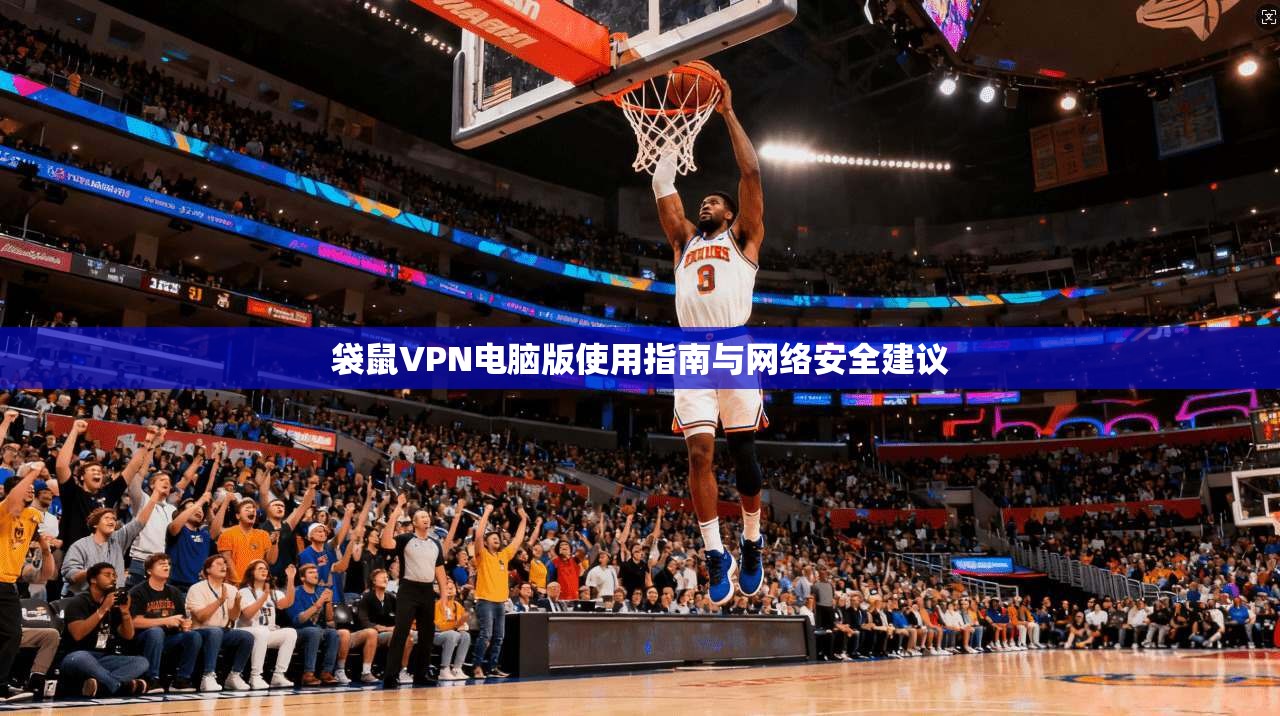 袋鼠VPN电脑版使用指南与网络安全建议