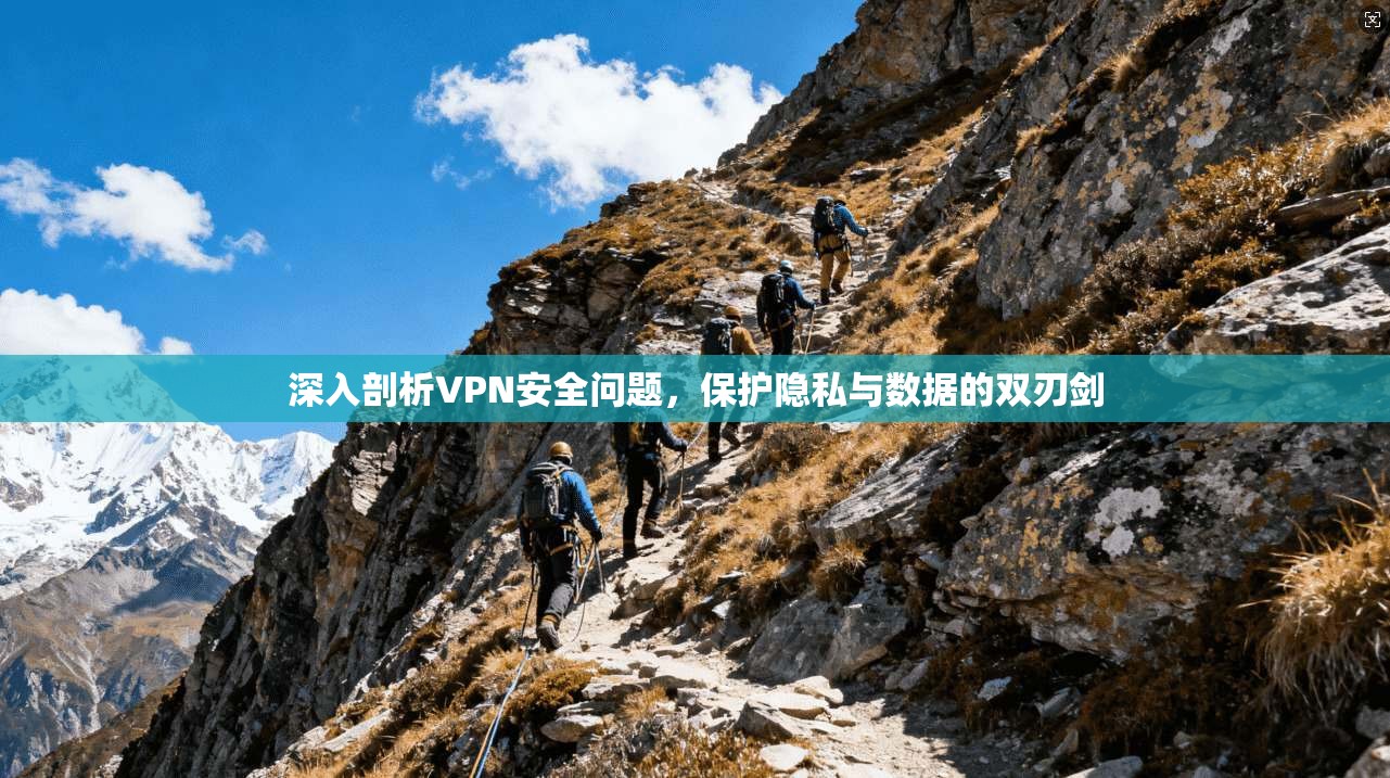 深入剖析VPN安全问题，保护隐私与数据的双刃剑