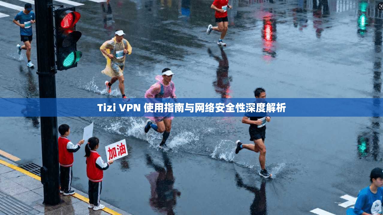 Tizi VPN 使用指南与网络安全性深度解析