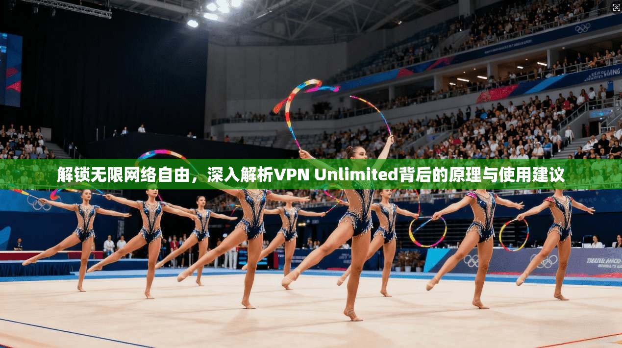 解锁无限网络自由,深入解析VPN Unlimited背后的原理与使用建议 解锁无限网络自由,深入解析VPN Unlimited背后的原理与使用建议