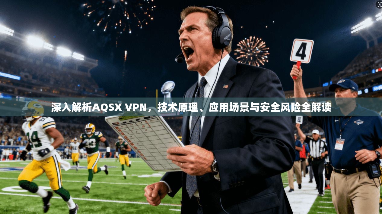 深入解析AQSX VPN，技术原理、应用场景与安全风险全解读