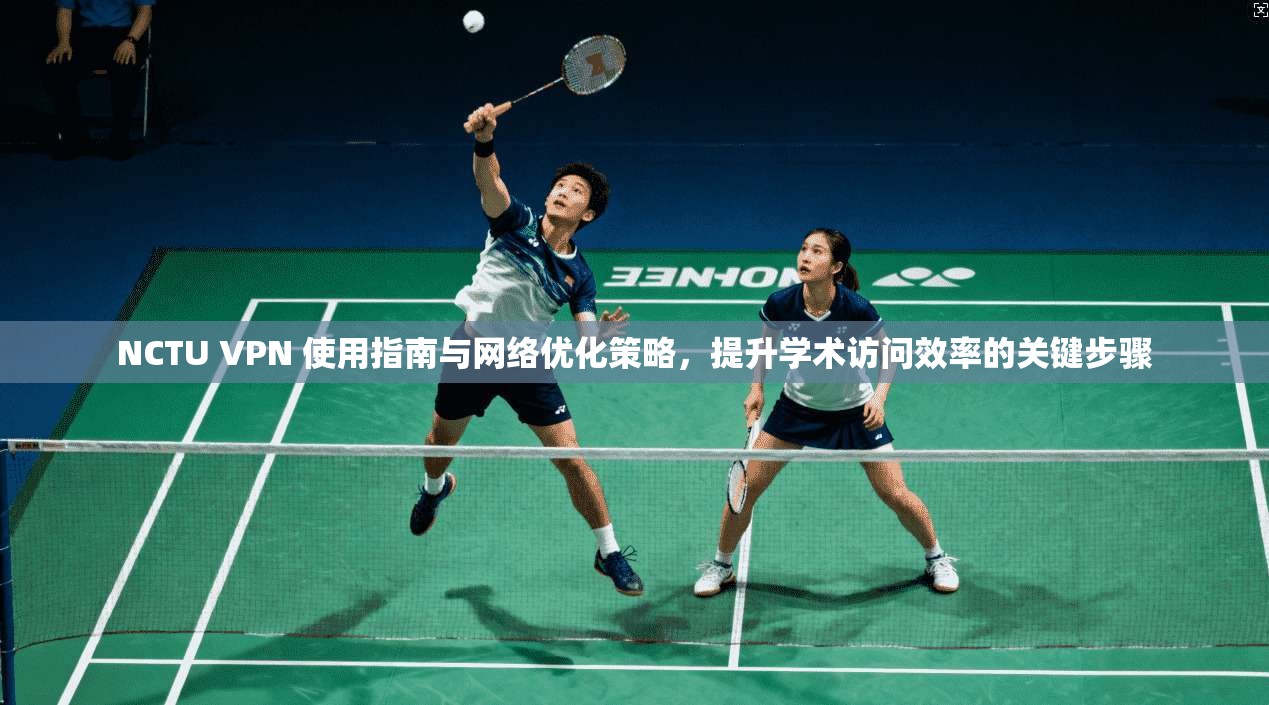 NCTU VPN 使用指南与网络优化策略，提升学术访问效率的关键步骤