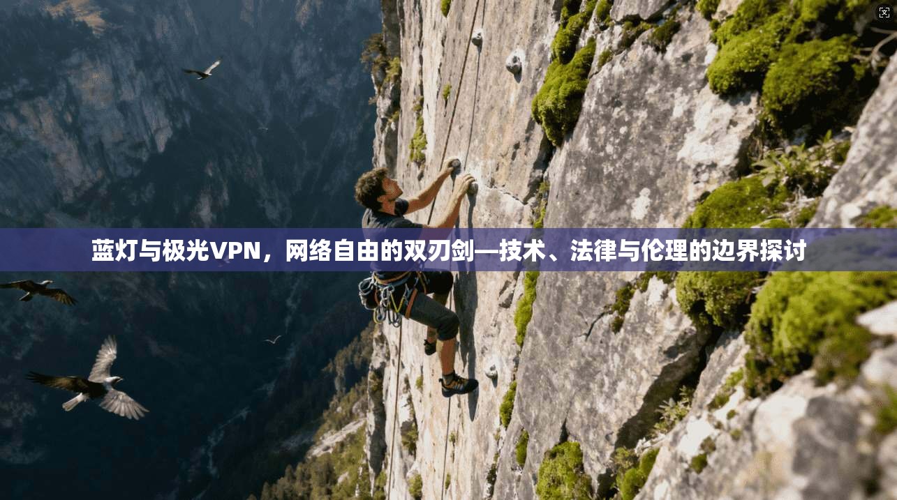 蓝灯与极光VPN，网络自由的双刃剑—技术、法律与伦理的边界探讨