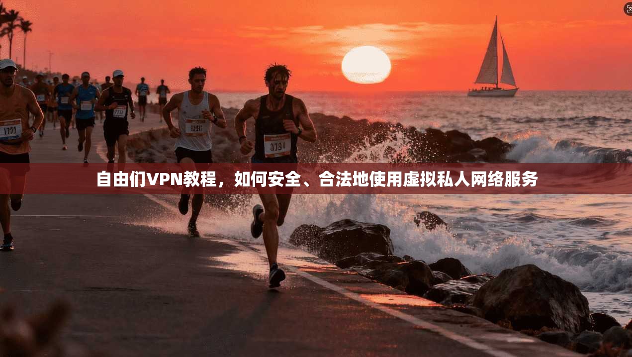 自由们VPN教程,如何安全、合法地使用虚拟私人网络服务 自由们VPN教程,如何安全、合法地使用虚拟私人网络服务