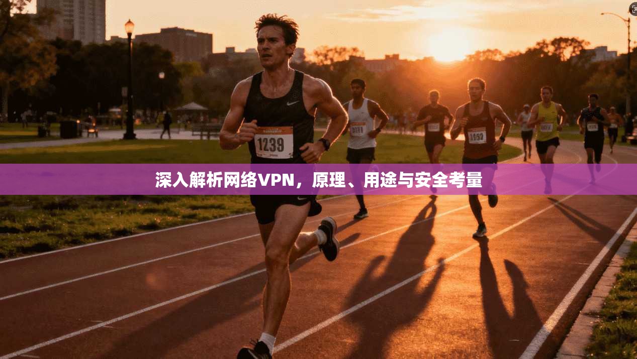 深入解析网络VPN，原理、用途与安全考量