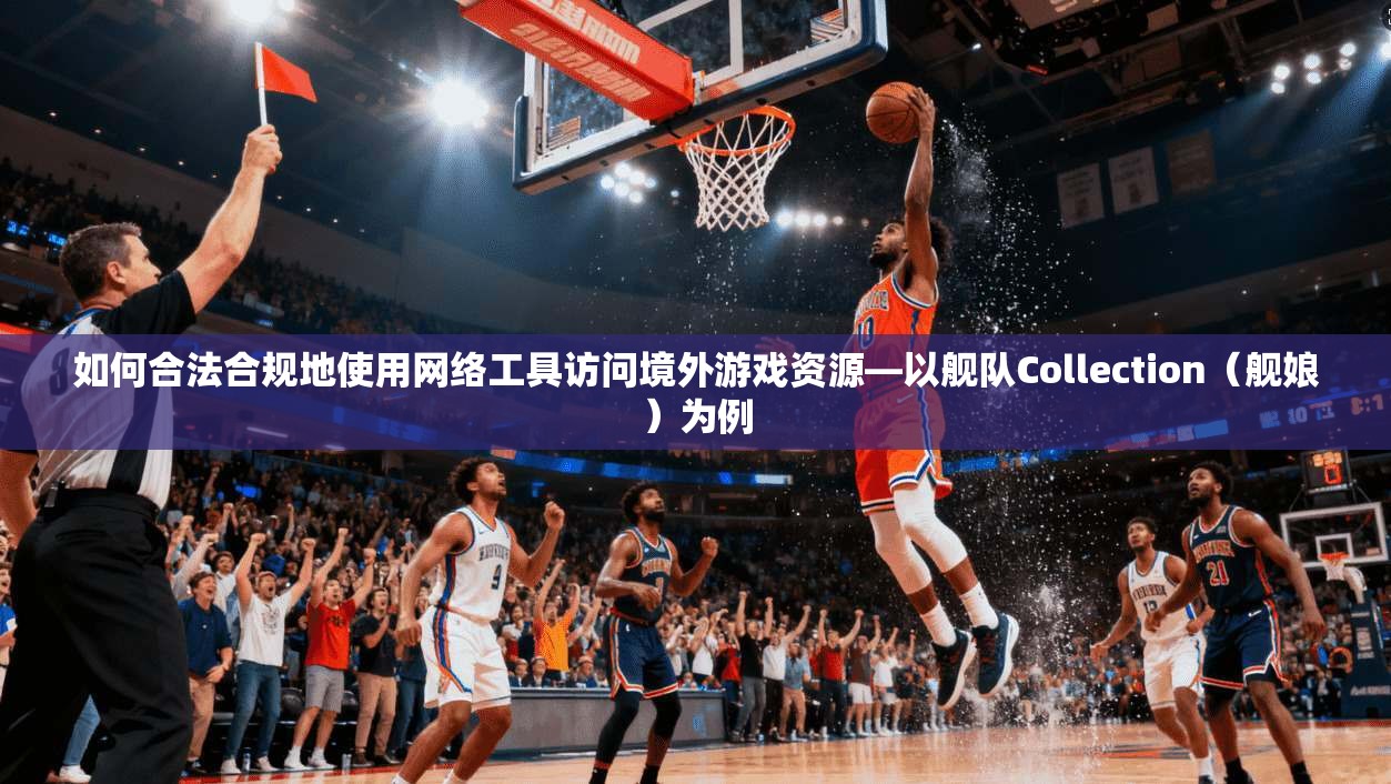 如何合法合规地使用网络工具访问境外游戏资源—以舰队Collection（舰娘）为例