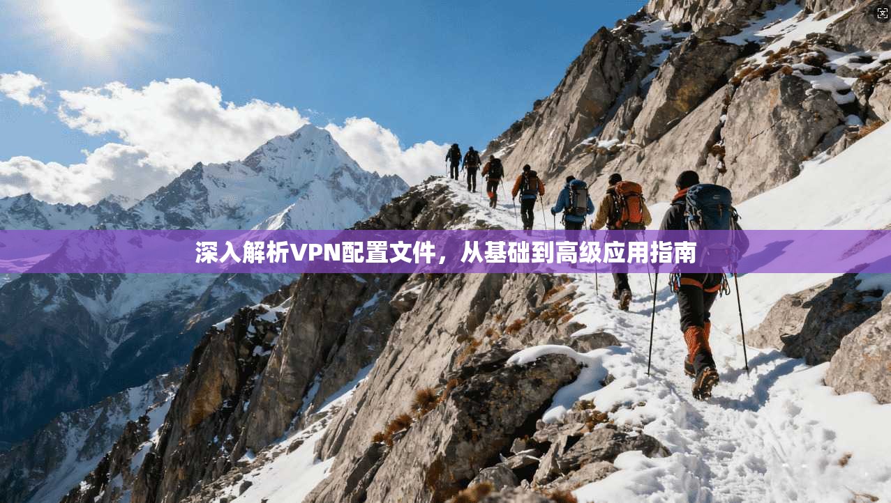 深入解析VPN配置文件，从基础到高级应用指南