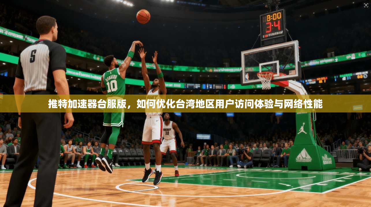 推特加速器台服版，如何优化台湾地区用户访问体验与网络性能