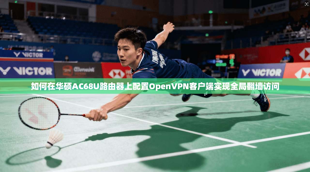 如何在华硕AC68U路由器上配置OpenVPN客户端实现全局翻墙访问